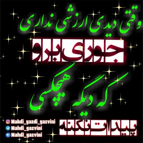 وقتی دیدی ارزشی نداری جوری برو که دیگه هیچکسی پیدات نکنه