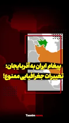 پیغام ایران به آذربایجان: تغییرات جغرافیایی ممنوع!
