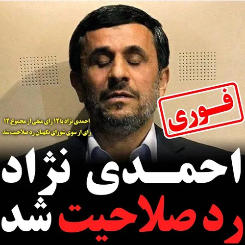 صبح امروز در جلسه ی احراز صلاحیت ها، احمدی نژاد با ۱۲ رای