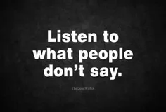 ‏به چیزی که آدمها نمی گویند گوش کن.