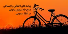 🔷 پیامدهای اخلاقی و اجتماعی #دوچرخه_سواری_بانوان در انظار