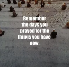 اون روزهایی رو که برای چیزهایی که الان داری،دعا میکردی رو