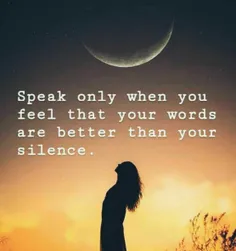 فقط زمانـی صحبت کن ڪه حس کنی کـلماتـت از سکوتت پربـار تـر