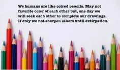 ما انسان ها مثل مداد رنگی هستیم،