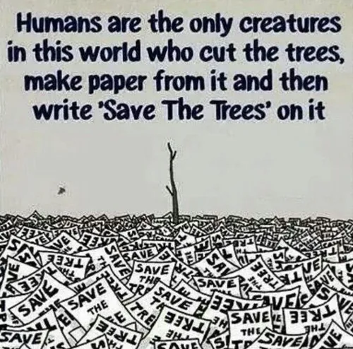 آدمها تنها موجوداتی تو این جهان هستن که درخت ها رو قطع می