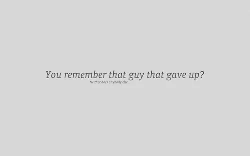 You remember that guys that gave up ?