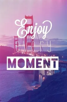 enjoy every moment ;)