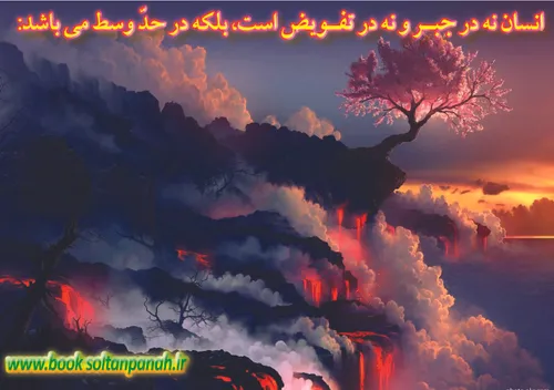 انسان نه در جبر و نه در تفویض است، بلکه در حدّ وسط می باش