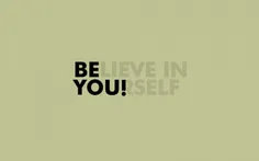 believe in your self!