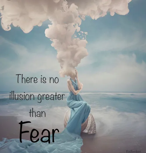 هیچ توهمی بزرگ تر از ترس نیست.