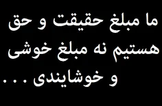 مبلع حقیقت و حق هستیم نه خوشی
