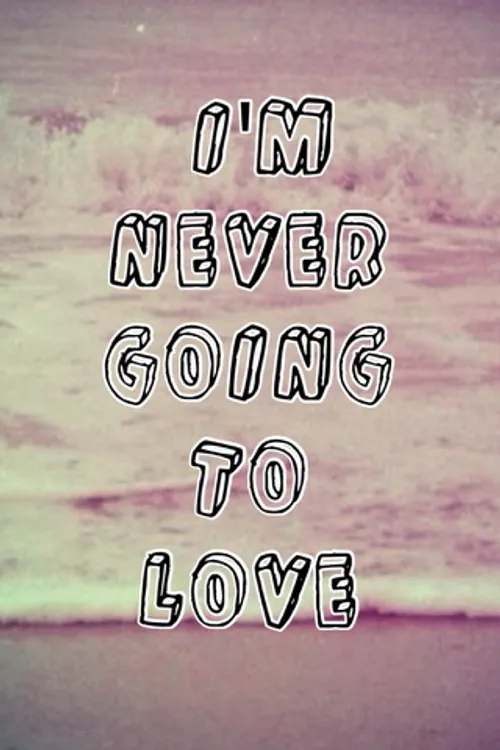 i'm NEVER going to LOVE