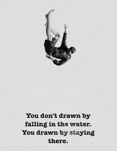 چیزی که باعث غرق شدنت میشه افتادن توی آب نیست
