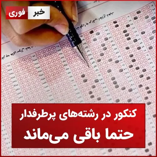 کنکور در رشته های پر طرفدار حتما باقی می ماند