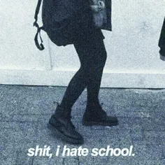 shit ,i hate school
