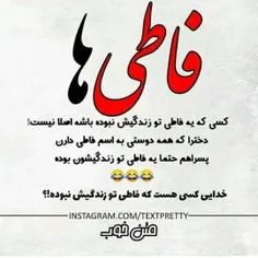 مگه کسی داریم ک فاطی تو زندگیش نباشه 😂