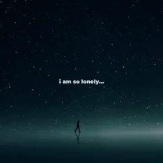 I am so lonely ... 