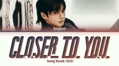 اهنگ closer to you  از جونگ کوک