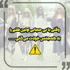 
وقتی با بی حجابی اولین ظلم را به همجنس خودت می‌کنی.....