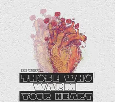با کسانی باش که قلبت را گرم می کنند...