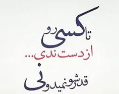 اره والا... تا کسی از دست ندی قدرشو نمیدونی