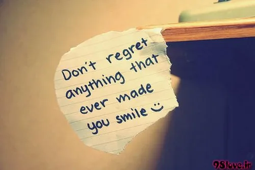 "DO NOT" regret anythig that EVER made you smile