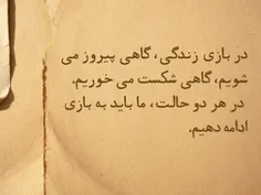 در بازی زندگی گاهی پیروز می شویم گاهی شکست می خوریم در هر دو حالت، ما باید به بازی ادامه دهیم