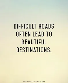 جاده های سخت و دشوار اغلب به مقاصد زیبا منتهی می شوند. #ع