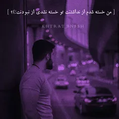 ‏من خسته شدم از نداشتنت تو خسته نشدی از نبودنت؟؟