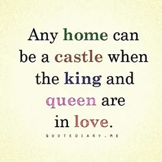 هر خانه ای میتواند با عشق ملکه و پادشاهش تبدیل به قلعه ای