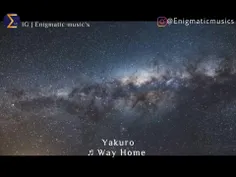 ENIGMA💙🌌☄🌑YAKURO 
WAY HOME🌌🌑☄🎵💙