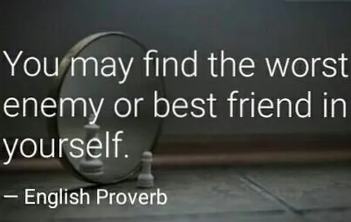 شما ممکن است بدترین دشمن و بهترین دوست را درون خود بیابید