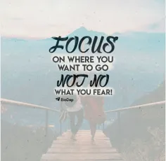 روی جایی که میخوای بری تمرکز کن نه روی چیزی که ازش میترسی