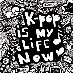 K_pop is My Life Now, and was My life in the past and wil