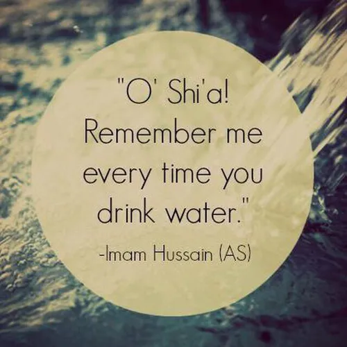 “Remember me every time you drink water. ”