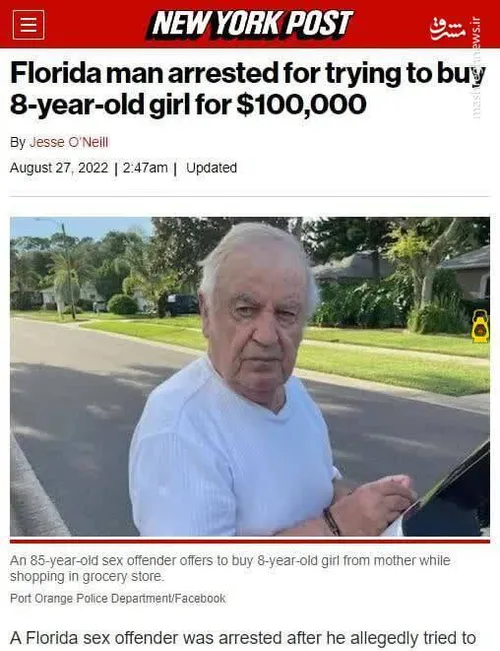 پیرمرد ۸۵ ساله اهل فلوریدا آمریکا توی یک فروشگاه به خانمی نزدیک شده و پیشنهاد خرید دختر ۸ سالشو به قیمت ۱۰۰ هزار دلار داده!