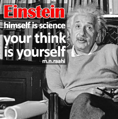 Einstein himself is science your think is yourself! M.N.R