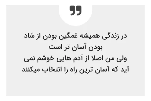 در زندگی همیشه غمگین بودن از شاد بودن راحت تر است