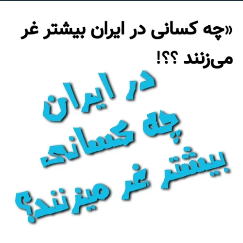 «چه کسانی در ایران بیشتر غُر می زنند ؟؟!