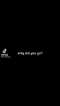?why did you go