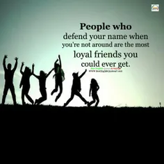 کسانی که در نبود تو از تو دفاع میکنند، وفادارترین دوستانی