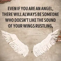 حتی اگه فرشته هم باشی، بازم یکی پیدا میشه که از صدای بال 