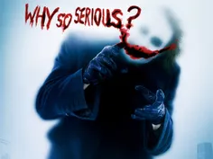 why so serious???
