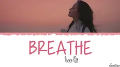 خواننده: لی های
نام آهنگ: BREATHE
"""لیریک""" 