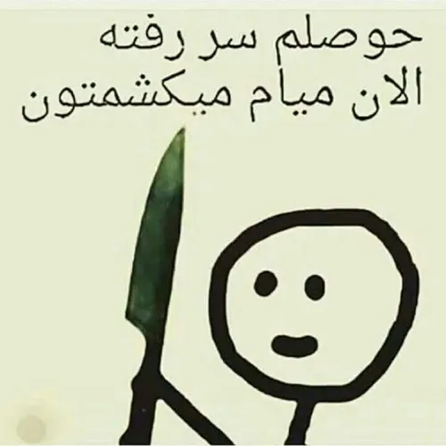 حوصلم سر رفته الان میام میکشمتون😑😑🔪🔪🔪😱