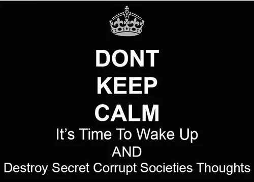 Dont keep calm its time to wake!! up and destroy secrrupt