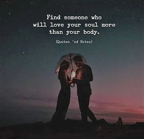 کسی رو پیدا کن که روحت رو بیشتر از جسمت دوست داشته باشه .