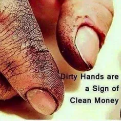 دستهای کثیف همیشه پول تمیز همراه دارد.