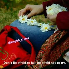 Don't Be afraid to fail, be afraid not to try. 