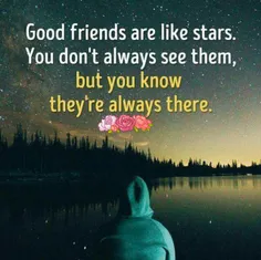 دوستای خوب مثل ستاره ها هستن. همیشه نمی بینیشون، اما میدو